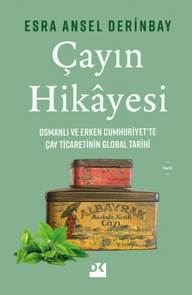 Çayın Hikayesi – Osmanlı Ve Erken Cumhuriyet’Te Çay Ticaretinin Global Tarihi