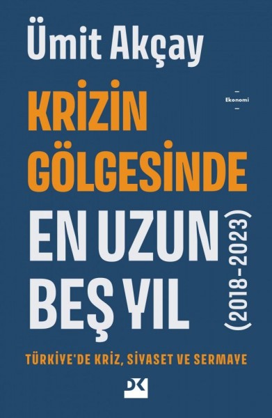 Krizin Gölgesinde En Uzun Beş Yıl (2018-2023) –  Türkiye`de Kriz, Siyaset Ve Sermaye