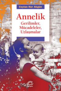 Annelik – Gerilimler, Mücadeleler, Uzlaşmalar