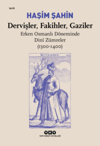 Dervişler, Fakihler, Gaziler / Erken Osmanlı Döneminde Dinî Zümreler (1300-1400)