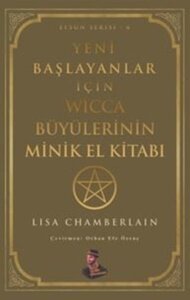 Yeni Başlayanlar İçin Wicca Büyülerinin Minik El Kitabı