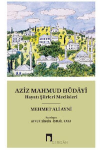 Aziz Mahmud Hüdayi – Hayatı Şiirleri Meclisleri