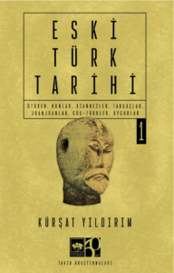 Eski Türk Tarihi – Cilt 1 / Ötüken: Hunlar, Xianbeiler, Tabgaçlar, Juanjuanlar, Gök-Türkler, Uygurlar