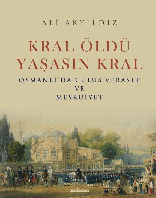 Kral Öldü, Yaşasın Kral : Osmanlı’da Cülus, Veraset ve Meşruiyet