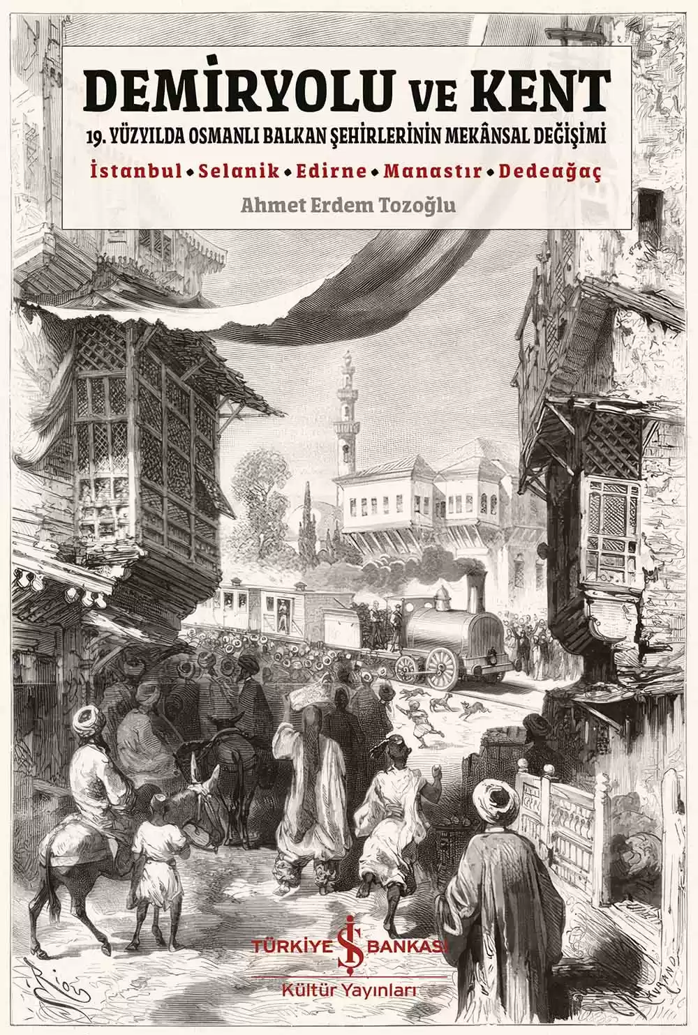 Demiryolu ve Kent – 19. Yüzyılda Osmanlı Balkan Şehirlerinin Mekânsal Değişimi