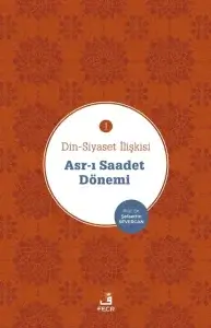 Din-Siyaset İlişkisi 1 Asr-ı Saadet Dönemi