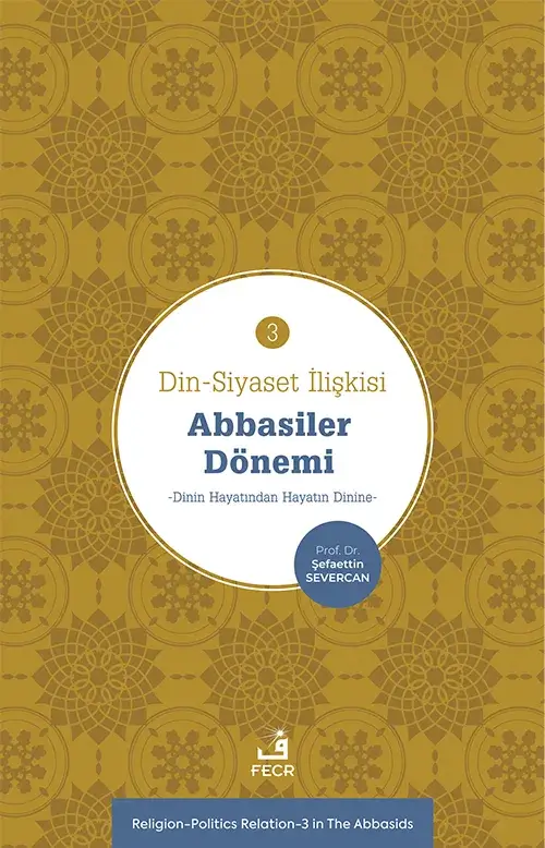 Din-Siyaset İlişkisi-3 Abbâsiler Dönemi −Dinin Hayatından Hayatın Dinine−