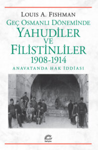 Geç Osmanlı Döneminde Yahudiler ve Filistinliler (1908-1914) – Anavatanda Hak İddiası