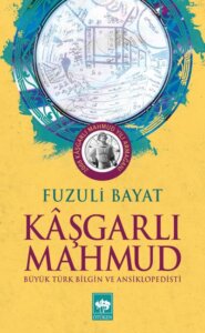 Kaşgarlı Mahmut – Büyük Türk Bilgin ve Ansiklopedisti