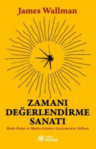 Zamanı Değerlendirme Sanatı – Dolu Dolu ve Mutlu Günler Geçirmenin Yolları