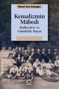 Kemalizmin Mâbedi – Halkevleri ve Gündelik Hayat